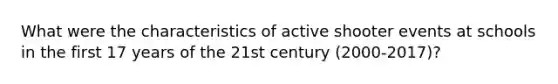 What were the characteristics of active shooter events at schools in the first 17 years of the 21st century (2000-2017)?