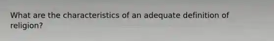 What are the characteristics of an adequate definition of religion?