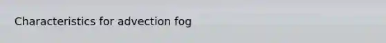 Characteristics for advection fog