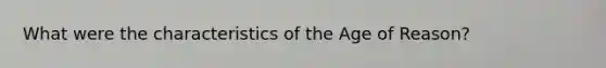 What were the characteristics of the Age of Reason?
