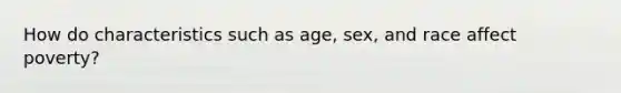 How do characteristics such as age, sex, and race affect poverty?