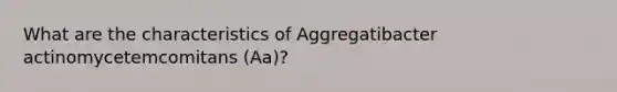 What are the characteristics of Aggregatibacter actinomycetemcomitans (Aa)?