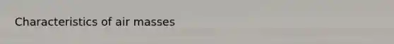 Characteristics of air masses