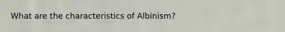 What are the characteristics of Albinism?