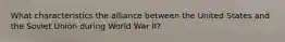 What characteristics the alliance between the United States and the Soviet Union during World War II?