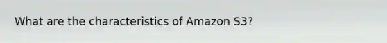 What are the characteristics of Amazon S3?