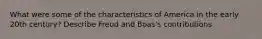 What were some of the characteristics of America in the early 20th century? Describe Freud and Boas's contributions