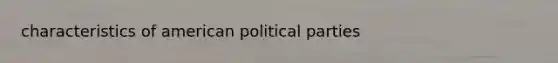 characteristics of american political parties