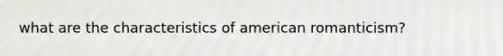 what are the characteristics of american romanticism?