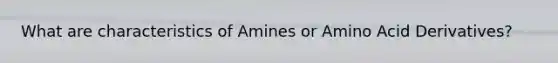 What are characteristics of Amines or Amino Acid Derivatives?