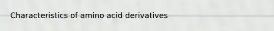 Characteristics of amino acid derivatives