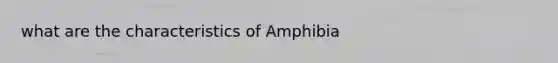 what are the characteristics of Amphibia