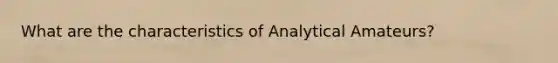 What are the characteristics of Analytical Amateurs?