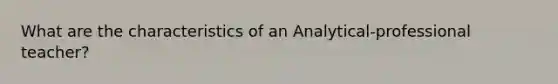 What are the characteristics of an Analytical-professional teacher?