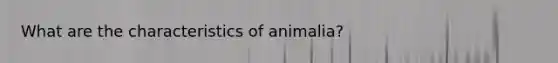 What are the characteristics of animalia?