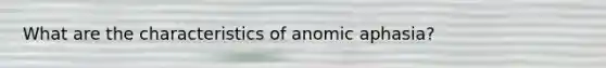 What are the characteristics of anomic aphasia?