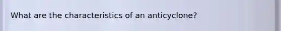 What are the characteristics of an anticyclone?