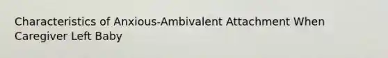 Characteristics of Anxious-Ambivalent Attachment When Caregiver Left Baby