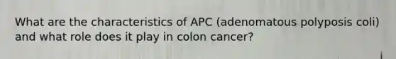 What are the characteristics of APC (adenomatous polyposis coli) and what role does it play in colon cancer?