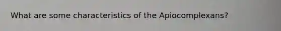 What are some characteristics of the Apiocomplexans?