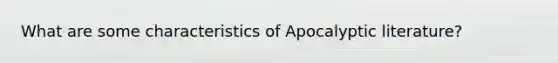 What are some characteristics of Apocalyptic literature?