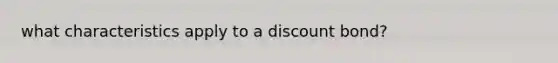 what characteristics apply to a discount bond?