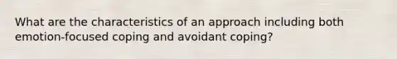 What are the characteristics of an approach including both emotion-focused coping and avoidant coping?