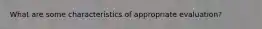 What are some characteristics of appropriate evaluation?