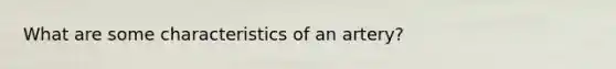 What are some characteristics of an artery?