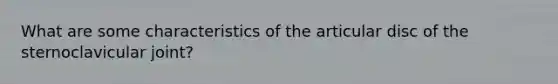 What are some characteristics of the articular disc of the sternoclavicular joint?