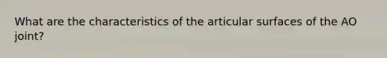 What are the characteristics of the articular surfaces of the AO joint?