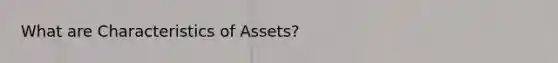 What are Characteristics of Assets?