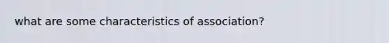 what are some characteristics of association?