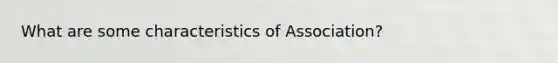 What are some characteristics of Association?