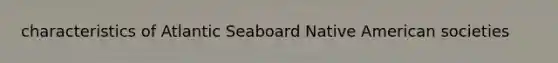 characteristics of Atlantic Seaboard Native American societies