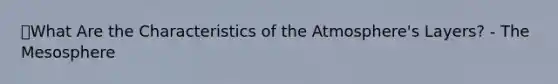 🔑What Are the Characteristics of the Atmosphere's Layers? - The Mesosphere