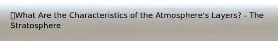 🔑What Are the Characteristics of the Atmosphere's Layers? - The Stratosphere