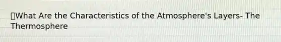 🔑What Are the Characteristics of the Atmosphere's Layers- The Thermosphere