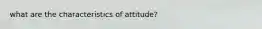 what are the characteristics of attitude?