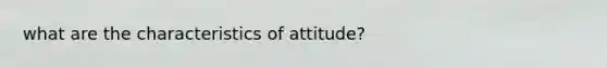 what are the characteristics of attitude?