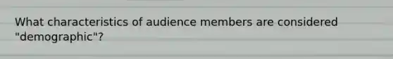 What characteristics of audience members are considered "demographic"?