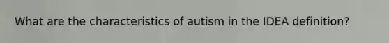 What are the characteristics of autism in the IDEA definition?