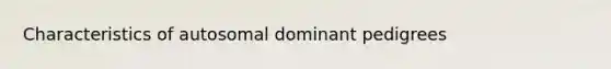 Characteristics of autosomal dominant pedigrees