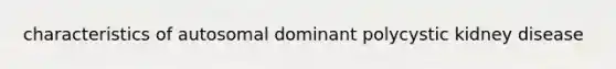 characteristics of autosomal dominant polycystic kidney disease