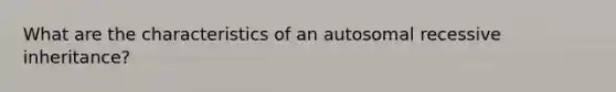 What are the characteristics of an autosomal recessive inheritance?