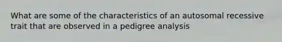 What are some of the characteristics of an autosomal recessive trait that are observed in a pedigree analysis