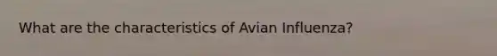 What are the characteristics of Avian Influenza?