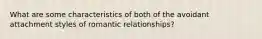 What are some characteristics of both of the avoidant attachment styles of romantic relationships?