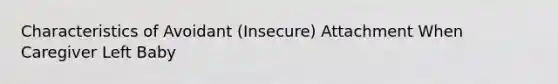 Characteristics of Avoidant (Insecure) Attachment When Caregiver Left Baby