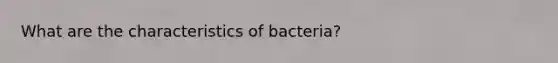 What are the characteristics of bacteria?